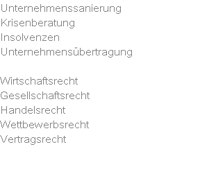Unternehmenssanierung
Krisenberatung
Insolvenzen
Unternehmens�bertragung

Wirtschaftsrecht
Gesellschaftsrecht
Handelsrecht
Wettbewerbsrecht
Vertragsrecht